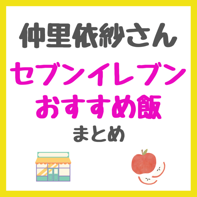 仲里依紗さん「セブンイレブンおすすめ飯」 まとめ